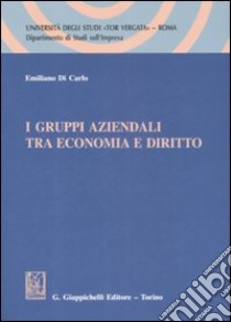 I gruppi aziendali tra economia e diritto libro di Di Carlo Emiliano