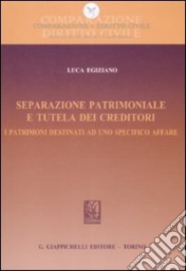 Separazione patrimoniale e tutela dei creditori. I patrimoni destinati ad uno specifico affare libro di Egiziano Luca