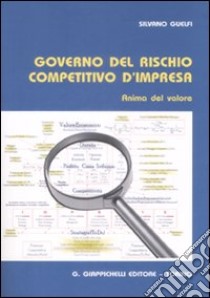 Governo del rischio competitivo d'impresa. Anima del valore libro di Guelfi Silvano