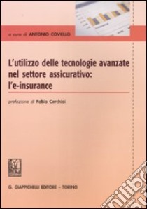 L'utilizzo delle tecnologie avanzate nel settore assicurativo. L'e-insurance libro di Coviello A. (cur.)