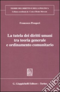 La tutela dei diritti umani tra teoria generale e ordinameto comunitario libro di Prosperi Francesco