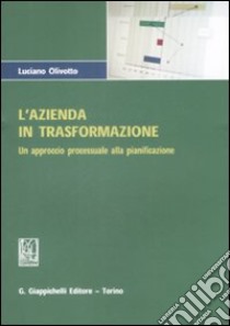 L'azienda in trasformazione. Un approccio processuale alla pianificazione libro di Olivotto Luciano