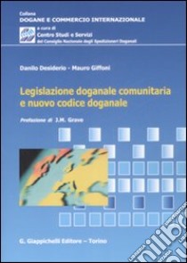 Legislazione doganale comunitaria e nuovo codice doganale libro di Desiderio Danilo; Giffoni Mauro