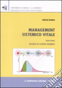 Management sistemico vitale. Vol. 1: Decidere in contesti complessi libro di Barile Sergio