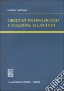 Obblighi internazionali e funzione legislativa libro di Garofalo Luciano