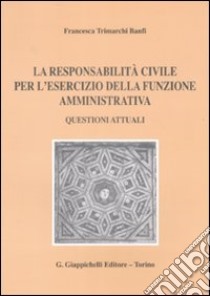 La responsabilità civile per l'esercizio della funzione amministrativa. Questioni attuali libro di Trimarchi Banfi Francesca