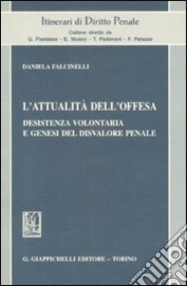 L'attualità dell'offesa. Desistenza volontaria e genesi del disvalore penale libro di Falcinelli Daniela