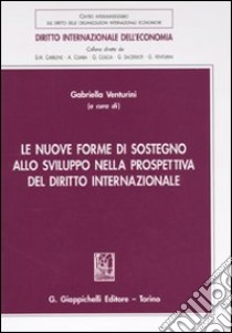 Le nuove forme di sostegno allo sviluppo nella prospettiva del diritto internazionale libro di Venturini G. (cur.)