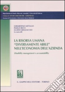 La risorsa umana «diversamente abile» nell'economia dell'azienda. Disability management e accountability libro di Metallo G. (cur.); Ricci P. (cur.); Migliaccio G. (cur.)