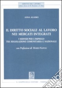 Il diritto sociale al lavoro nei mercati integrati. I servizi per l'impiego tra regolazione comunitaria e nazionale libro di Alaimo Anna