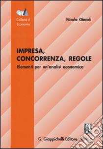 Impresa, concorrenza, regole. Elementi per un'analisi economica libro di Giocoli Nicola