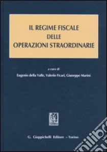 Il regime fiscale delle operazioni straordinarie libro di Della Valle E. (cur.); Ficari V. (cur.); Marini G. (cur.)