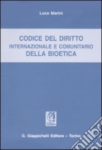 Codice del diritto internazionale e comunitario della bioetica libro di Marini Luca