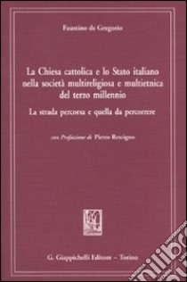 La chiesa cattolica e lo Stato italiano nella società multireligiosa e multietnica del terzo millenio. La strada percorsa e quella da percorrere libro di De Gregorio Faustino