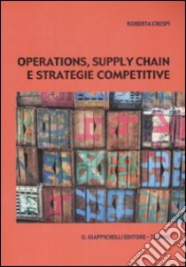 Operations, supply chain e strategie competitive libro di Crespi Roberta