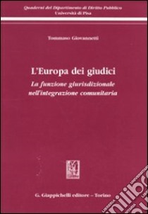 L'Europa dei giudici. La funzione giurisdizionale nell'integrazione comunitaria libro di Giovannetti Tommaso