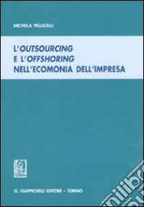 L'outsourcing e l'offshoring nell'economia dell'impresa libro di Pellicelli Michela