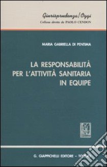 La responsabilità per l'attività sanitaria in equipe libro di Di Pentima M. Gabriella