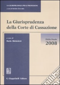 La giurisprudenza della Corte di Cassazione. Diritto penale 2008 libro di Micheletti D. (cur.)