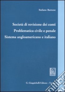 Società di revisione dei conti. Problematica civile e penale. Sistema angloamericano e italiano libro di Bartone Stefano