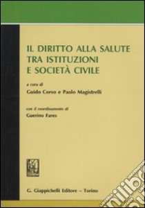 Il diritto alla salute tra istituzioni e società civile. Atti del convegno svoltosi il 27 novembre 2008 in Roma presso l'Accademia nazionale dei Lincei libro di Corso G. (cur.); Magistrelli P. (cur.)