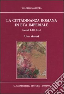 La cittadinanza romana in età imperiale (secoli I-III d.C.). Una sintesi libro di Marotta Valerio