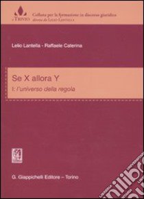 Se x allora y. Vol. 1: L'universo delle regole libro di Lantella Lelio; Caterina Raffaele