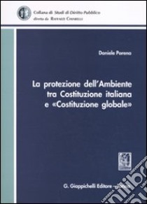 La protezione dell'ambiente tra Costituzione italiana e «Costituzione globale» libro di Porena Daniele