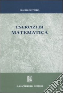 Esercizi di matematica libro di Mattalia Claudio