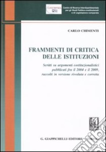 Frammenti di critica delle istituzioni. Scritti su argomenti costituzionalistici pubblicati fra il 2004 e il 2009 raccolti in versione riveduta e corretta libro di Chimenti Carlo