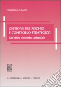 Gestione del rischio e controllo strategico. Un'ottica sistemica aziendale libro di Culasso Francesca