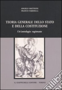 Teoria generale dello Stato e della Costituzione. Un'antologia ragionata libro di Mattioni Angelo; Fardella Franco