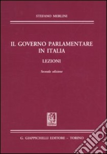 Il governo parlamentare in Italia. Lezioni libro di Merlini Stefano