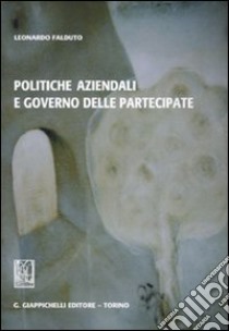 Politiche aziendali e governo delle partecipate libro di Falduto Leonardo