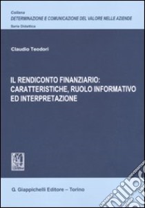 Il rendiconto finanziario: caratteristiche, ruolo informativo ed interpretazione libro di Teodori Claudio