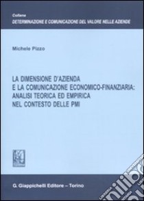 LA dimensione d'azienda e la comunicazione economico-finanziaria: analisi teorica ed empirica nel contesto delle PMI libro di Pizzo Michele