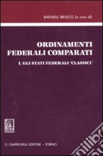 Ordinamenti federali comparati. Vol. 1: Gli stati federali «classici» libro di Bifulco R. (cur.)