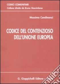 Codice del contenzioso dell'unione europea. Aggiornato all'entrata in vigore del trattato di Lisbona libro di Condinanzi Massimo