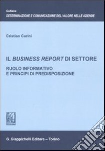 Il business report di settore. Ruolo informativo e principi di predisposizione libro di Carini Cristian