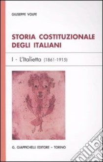 Storia costituzionale degli italiani. Vol. 1: L'Italietta (1861-1915) libro di Volpe Giuseppe