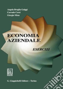 Economia aziendale. Esercizi libro di Broglia Guiggi Angela; Corsi Corrado; Mion Giorgio