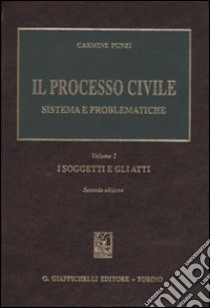 Il processo civile. Sistema e problematiche. Vol. 1: I soggetti e gli atti libro di Punzi Carmine