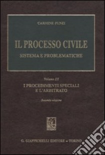 Il processo civile. Sistema e problematiche. Vol. 3: I procedimenti speciali e l'arbitrato libro di Punzi Carmine