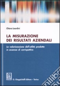 La misurazione dei risultati aziendali. La volarizzazione dell'utilità prodotta in assenza di corrispettivo libro di Leardini Chiara