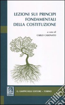 Lezioni sui principi fondamentali della costituzione libro di Casonato C. (cur.)