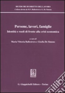 Persone, lavori, famiglie. Identità e ruoli di fronte alla crisi economica libro di Ballestrero M. V. (cur.); De Simone G. (cur.)