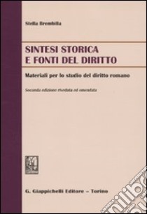 Sintesi storica e fonti del diritto. Materiali per lo studio del diritto romano libro di Brembilla Stella