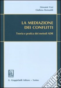 La mediazione dei conflitti. Teoria e pratica dei metodi ADR libro di Cosi Giovanni - Romualdi Giuliana