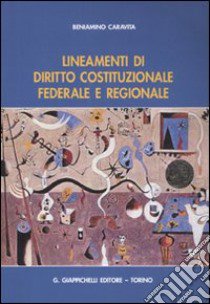 Lineamenti di diritto costituzionale federale e regionale libro di Caravita di Toritto Beniamino