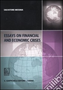 Essays on financial and economic crises libro di Messina Salvatore